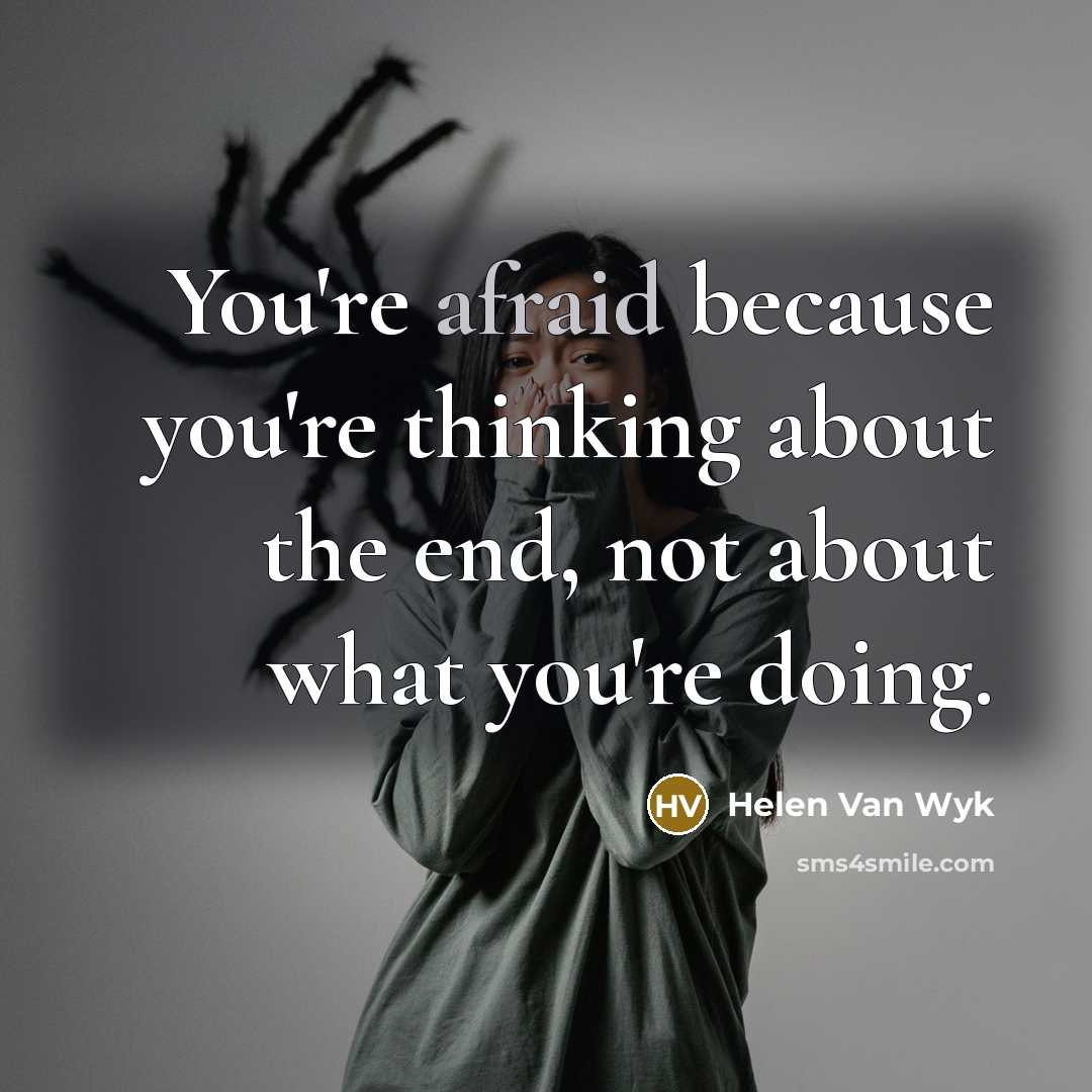 “You're afraid because you're thinking about the end, not about…” quote by Helen Van Wyk
