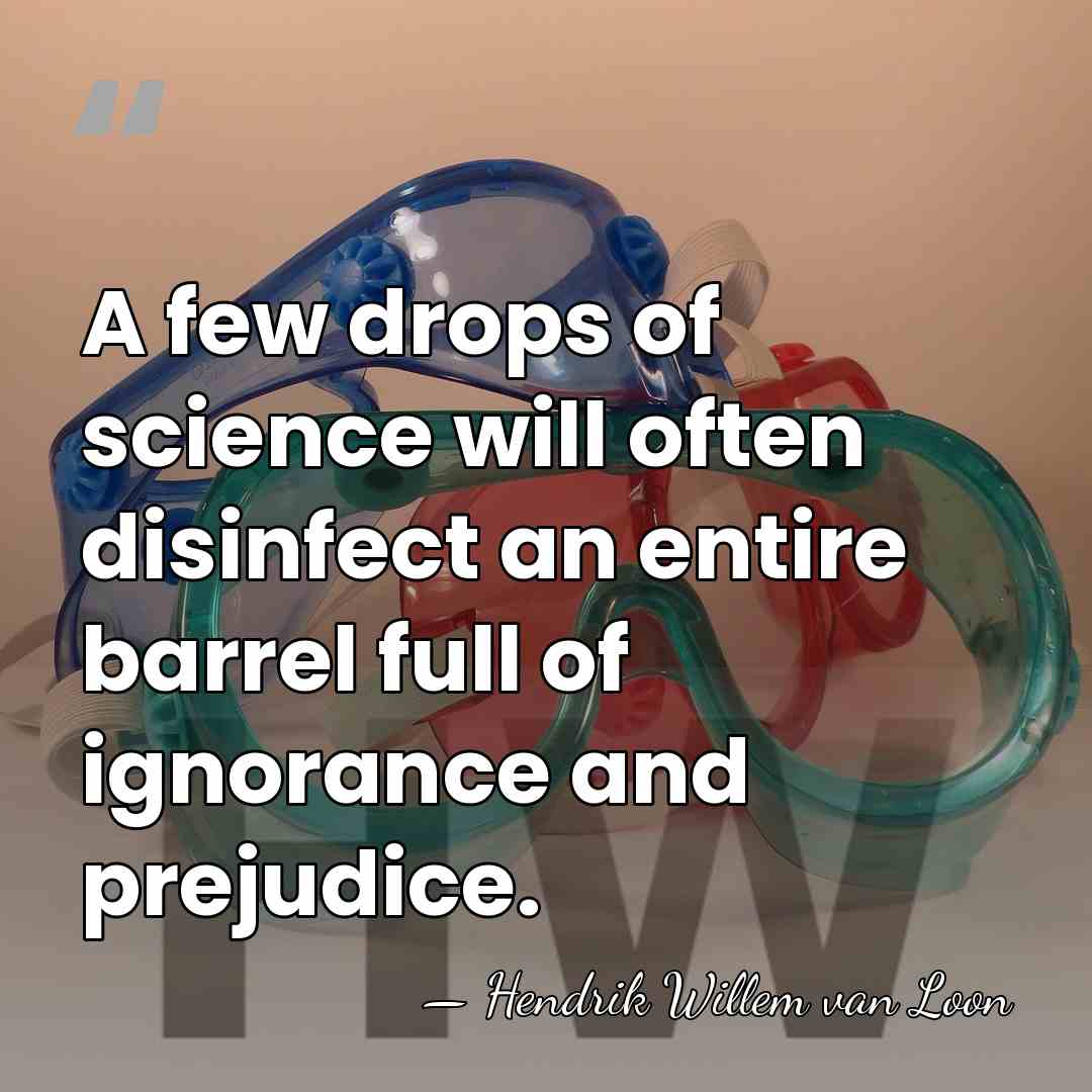 A few drops of science will often disinfect an entire barrel full&hellip; - Hendrik Willem van Loon