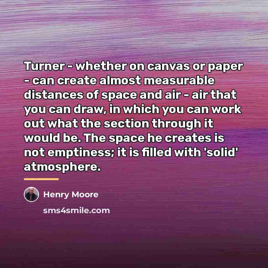 “Turner - whether on canvas or paper - can create…” quote by Henry Moore