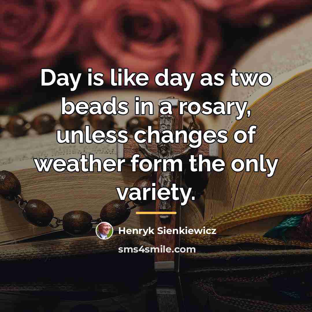 “Day is like day as two beads in a rosary,…” quote by Henryk Sienkiewicz