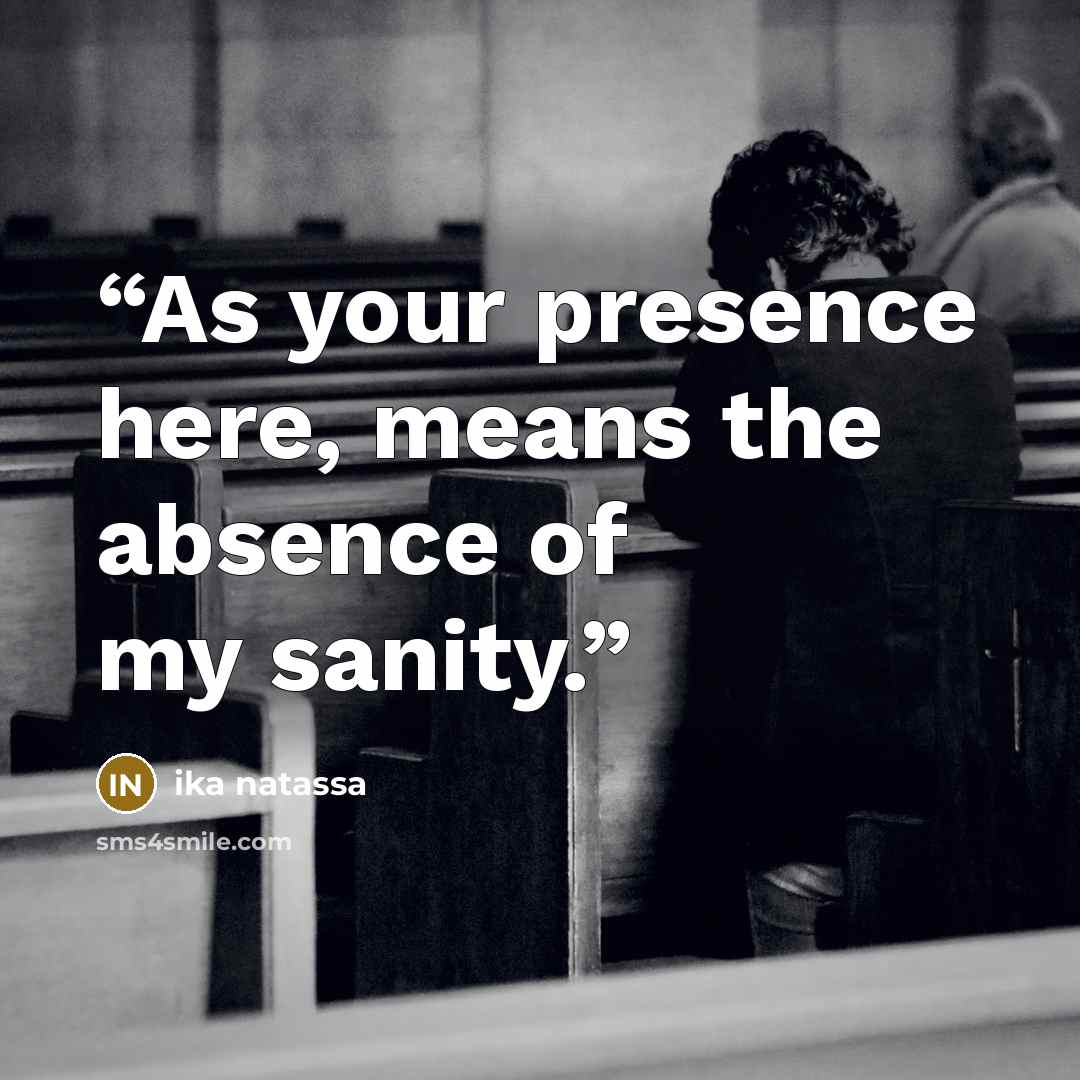 “As your presence here, means the absence of my sanity.” quote by Ika Natassa