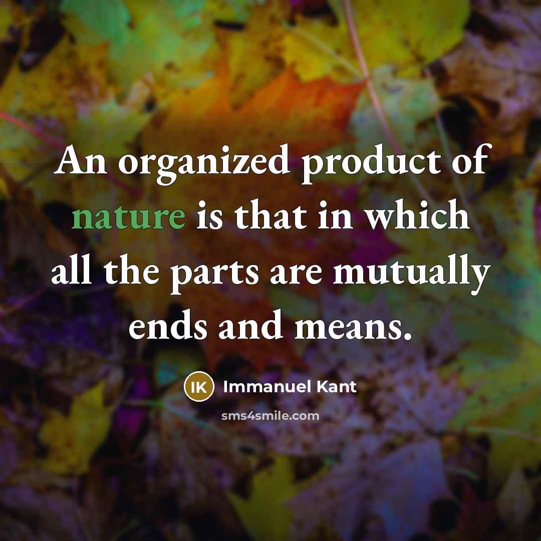 “An organized product of nature is that in which all…” quote by Immanuel Kant