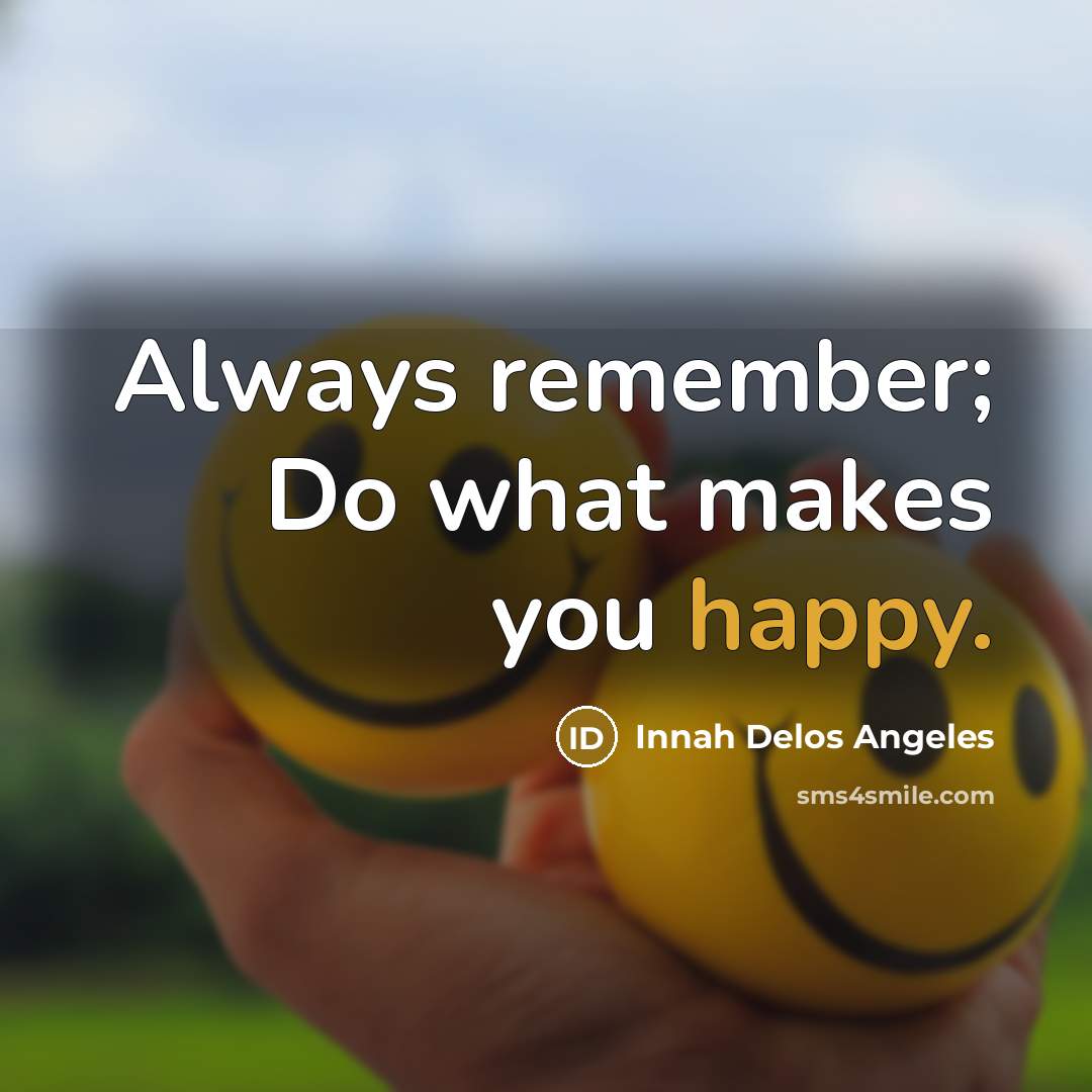 “Always remember; Do what makes you happy.…” quote by Innah Delos Angeles