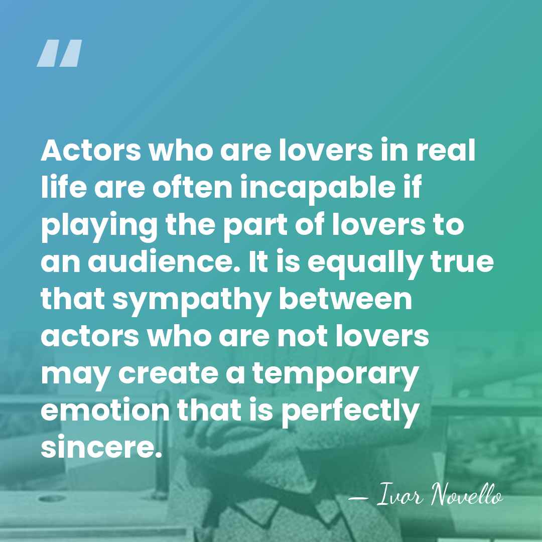 Actors who are lovers in real life are often incapable if playing&hellip; - Ivor Novello