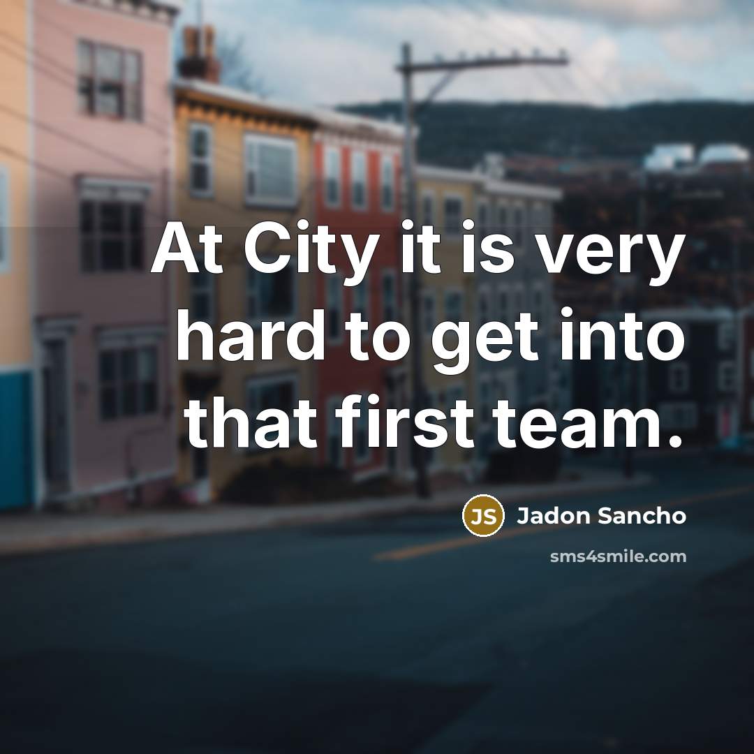 “At City it is very hard to get into that…” quote by Jadon Sancho