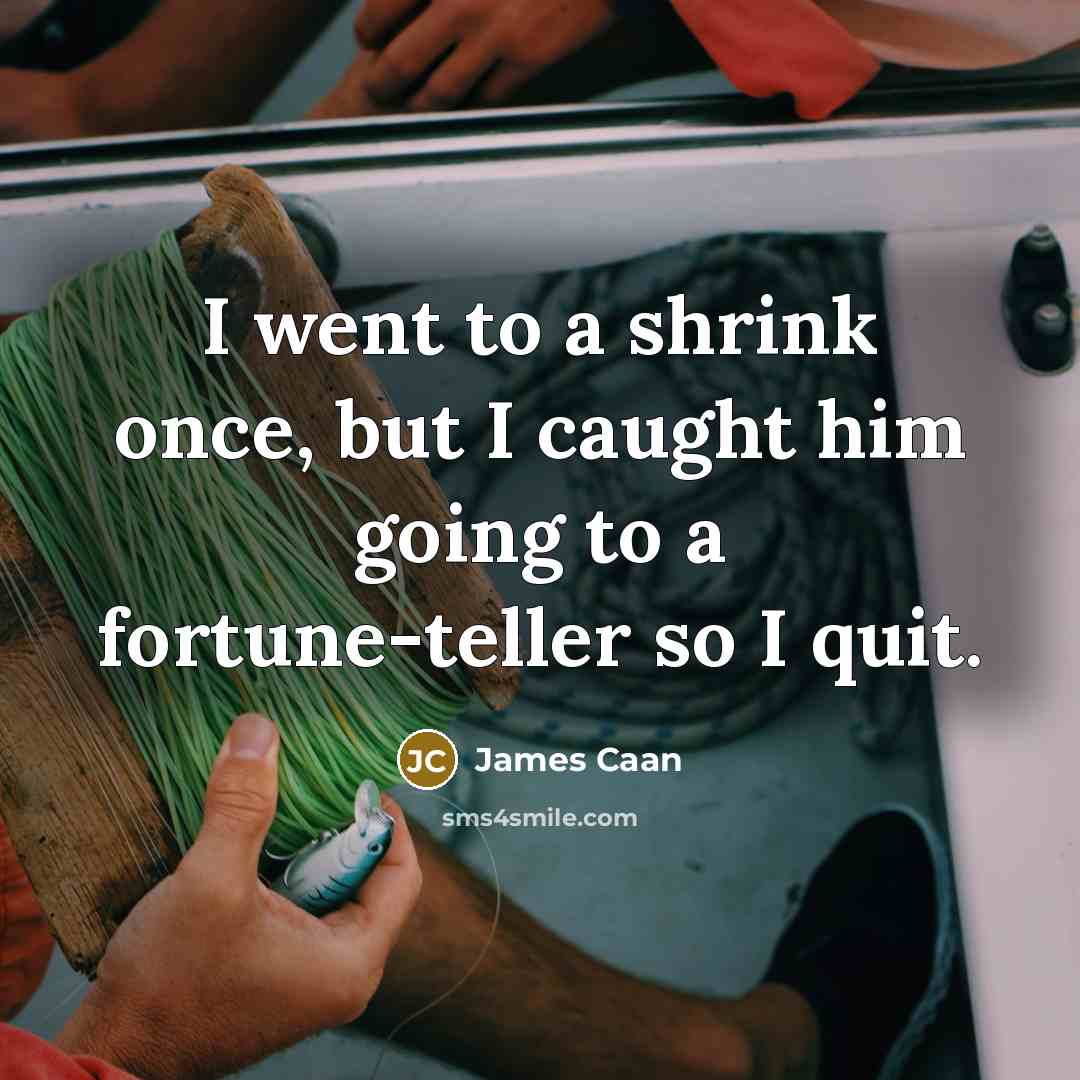 “I went to a shrink once, but I caught him…” quote by James Caan