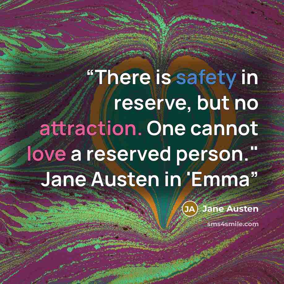 “There is safety in reserve, but no attraction. One cannot love a reserved person." Jane Austen in 'Emma” quote by Jane Austen