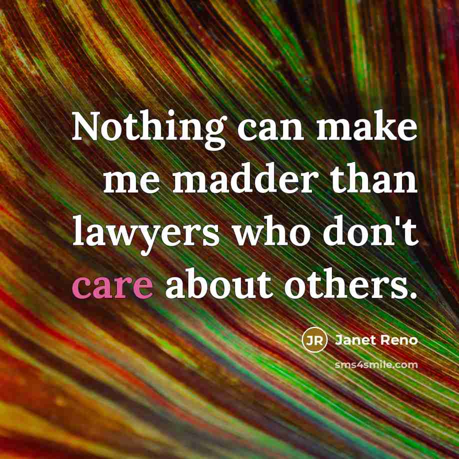 “Nothing can make me madder than lawyers who don't care…” quote by Janet Reno
