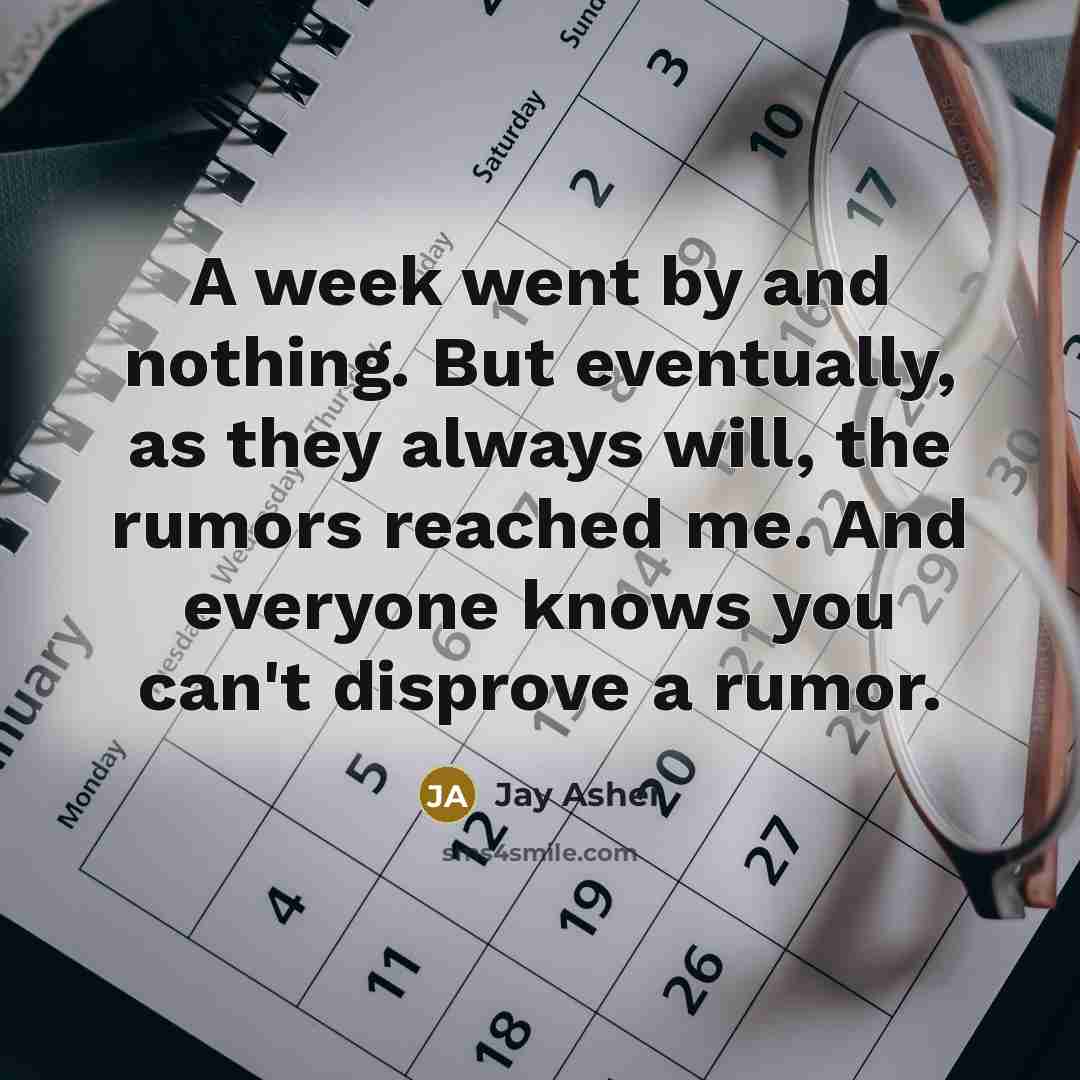 “A week went by and nothing. But eventually, as they…” quote by Jay Asher