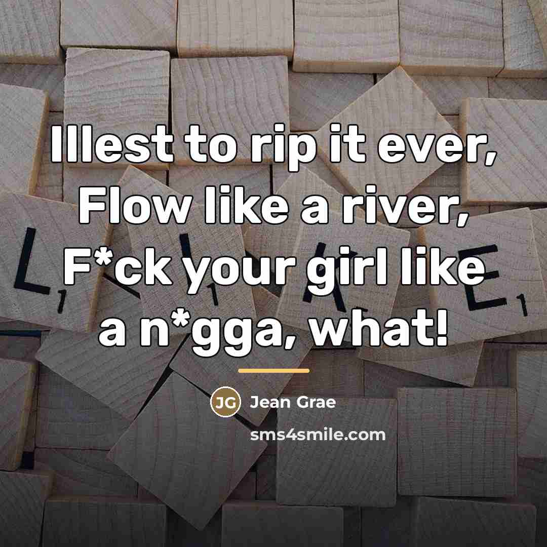 “Illest to rip it ever, Flow like a river, F*ck…” quote by Jean Grae