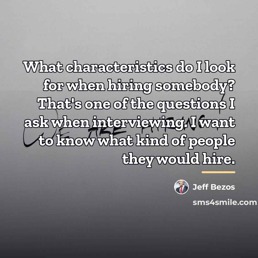 “What characteristics do I look for when hiring somebody? That's…” quote by Jeff Bezos