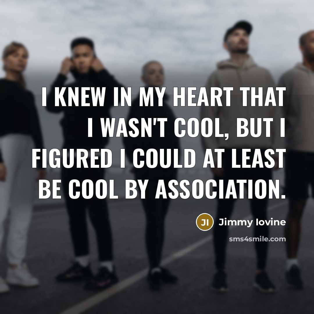 “I knew in my heart that I wasn't cool, but…” quote by Jimmy Iovine