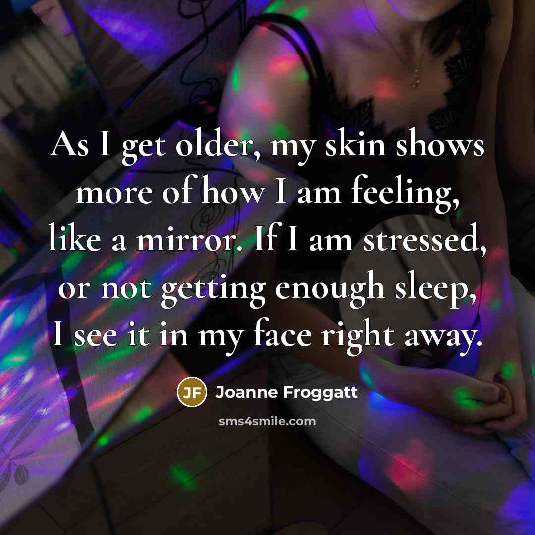 “As I get older, my skin shows more of how…” quote by Joanne Froggatt
