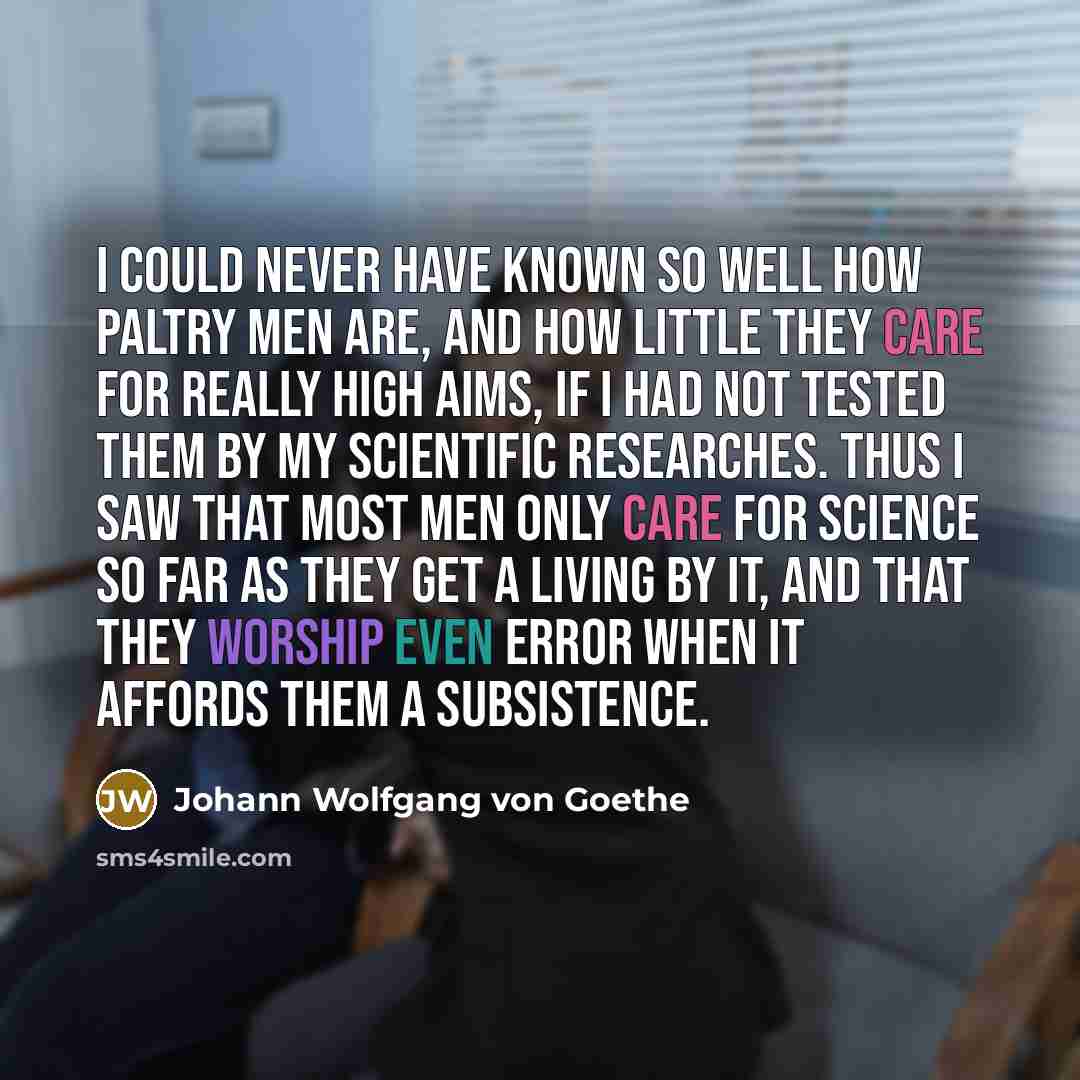 “I could never have known so well how paltry men…” quote by Johann Wolfgang von Goethe