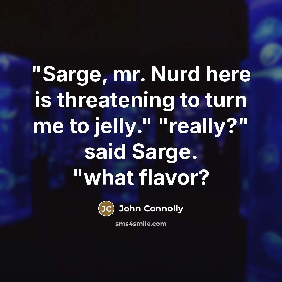 “"Sarge, mr. Nurd here is threatening to turn me to…” quote by John Connolly