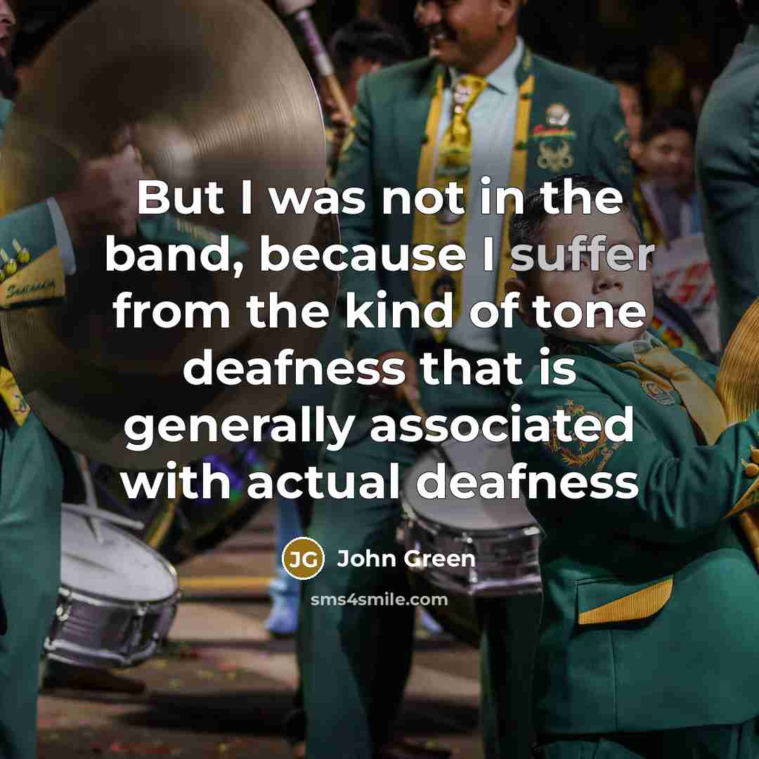 “But I was not in the band, because I suffer…” quote by John Green