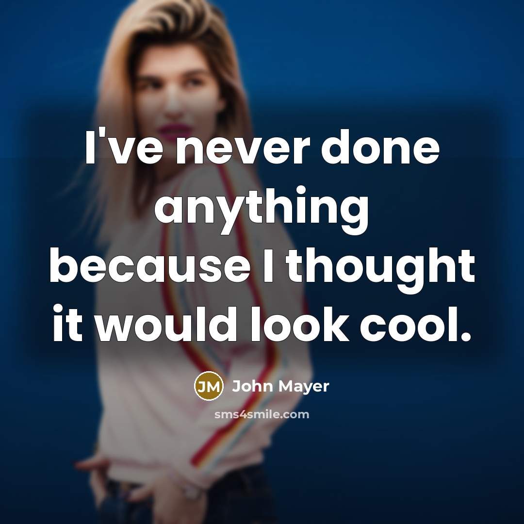 “I've never done anything because I thought it would look…” quote by John Mayer