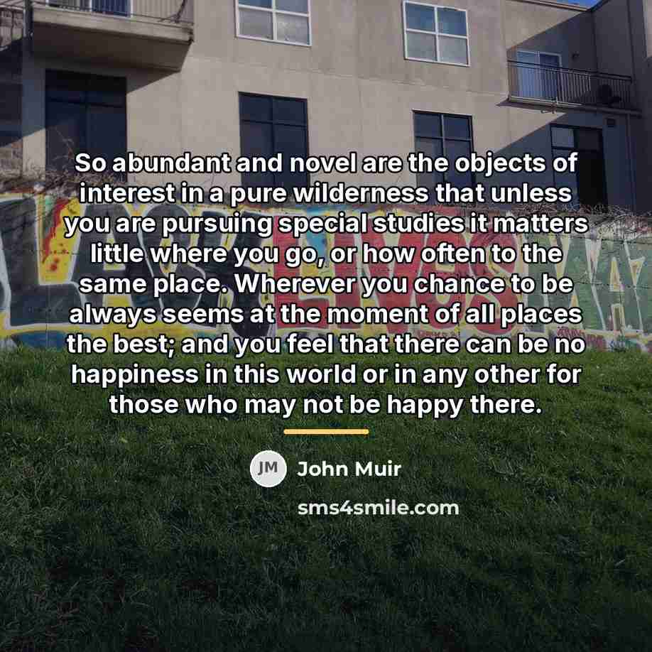“So abundant and novel are the objects of interest in…” quote by John Muir