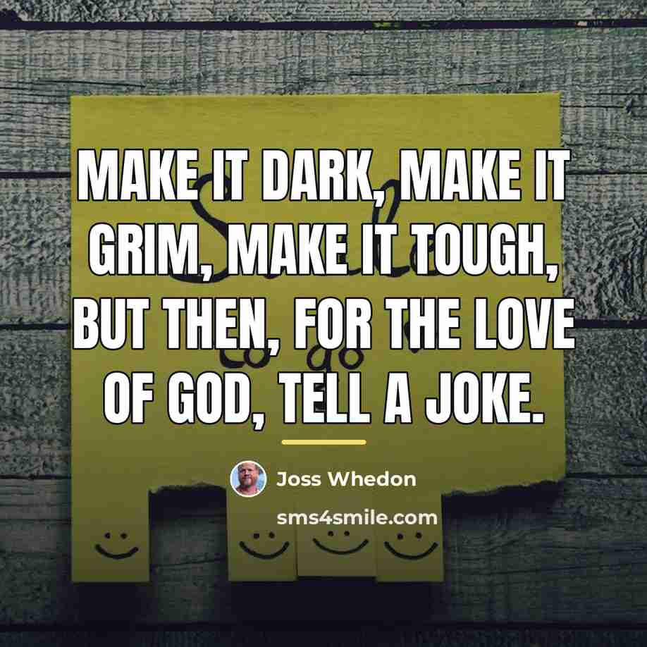 “Make it dark, make it grim, make it tough, but…” quote by Joss Whedon