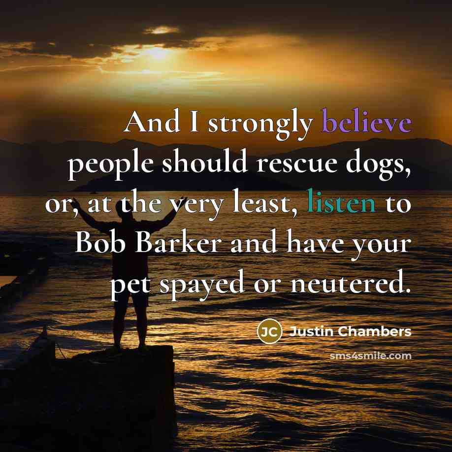 “And I strongly believe people should rescue dogs, or, at…” quote by Justin Chambers