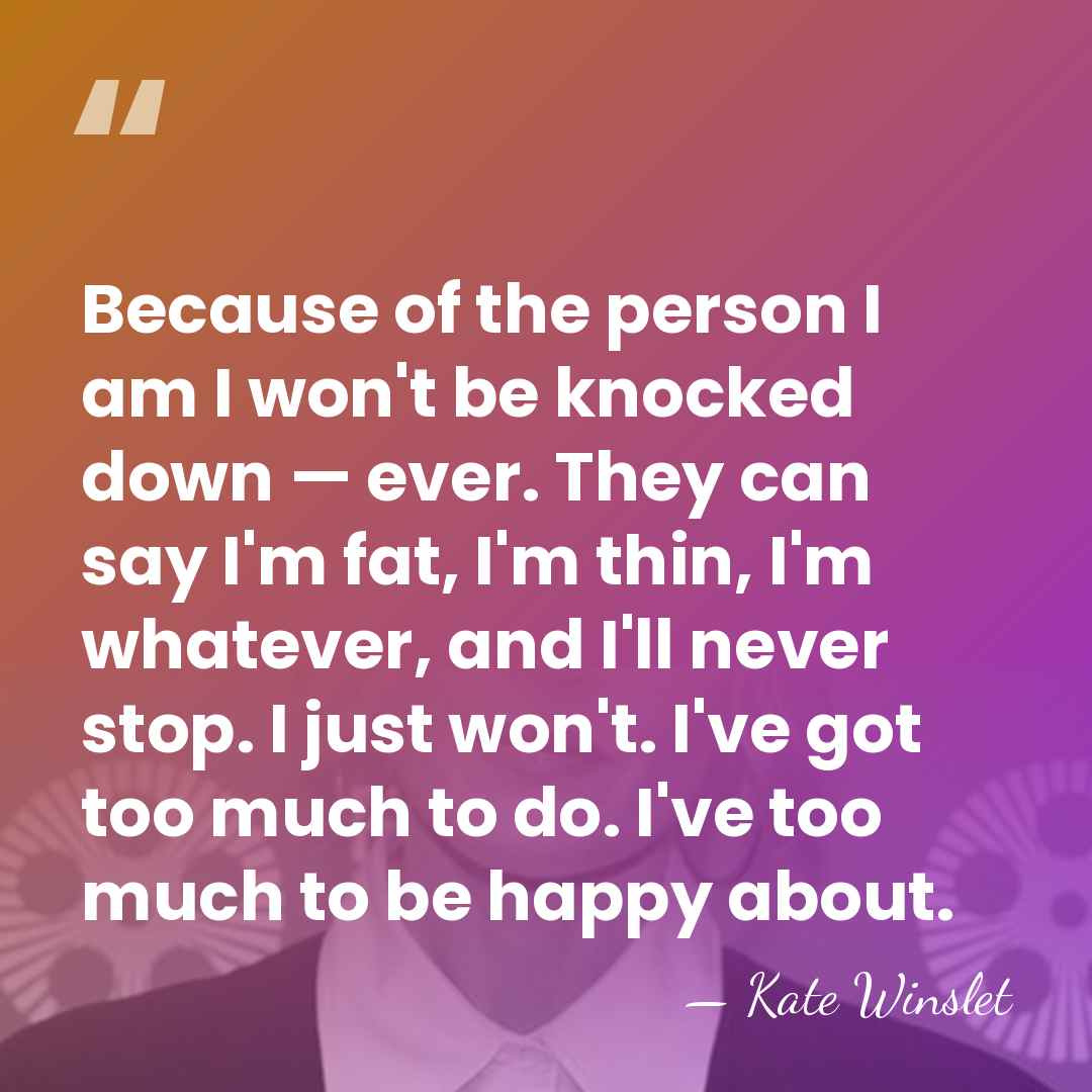 Because of the person I am I won't be knocked down —&hellip; - Kate Winslet