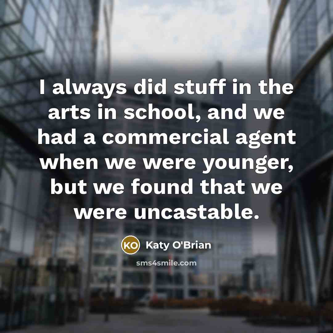 “I always did stuff in the arts in school, and…” quote by Katy O'Brian