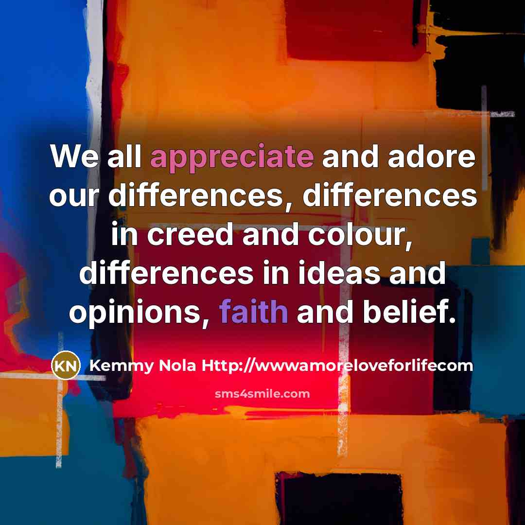 “We all appreciate and adore our differences, differences in creed…” quote by Kemmy Nola Http://wwwamoreloveforlifecom