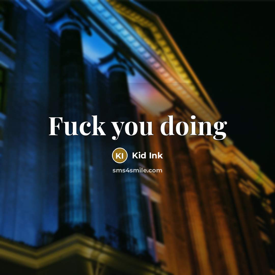 “Fuck you doing…” quote by Kid Ink