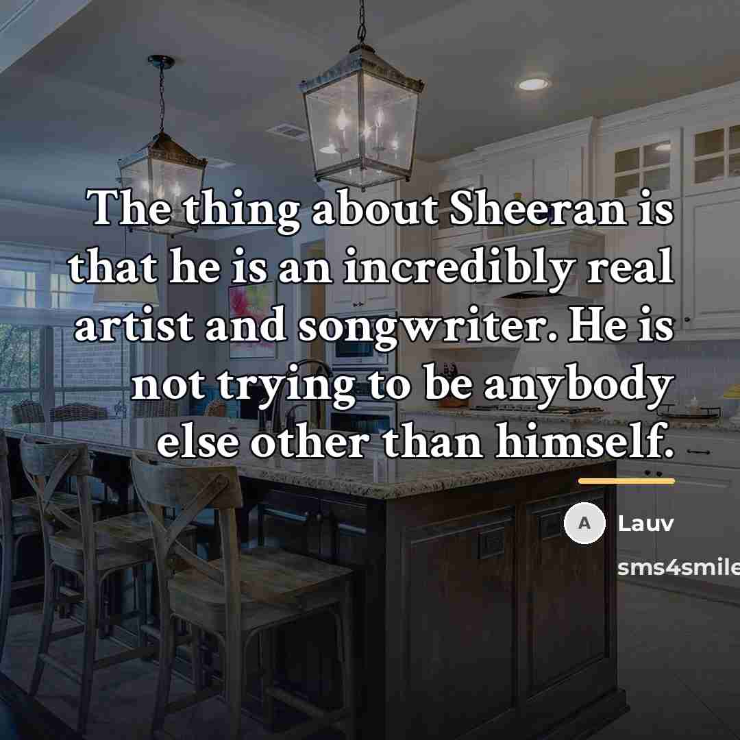 “The thing about Sheeran is that he is an incredibly…” quote by Lauv