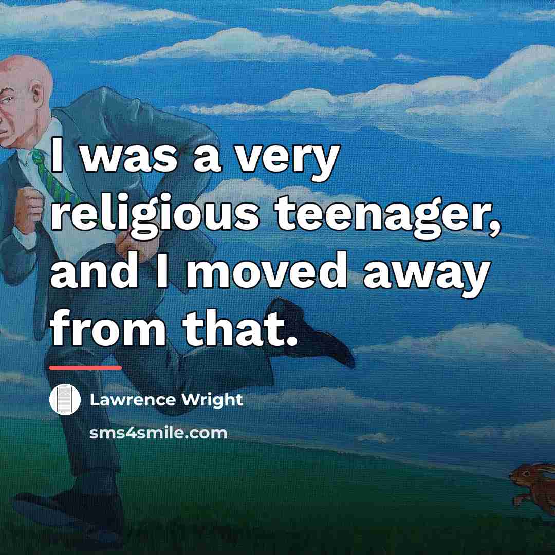 “I was a very religious teenager, and I moved away…” quote by Lawrence Wright