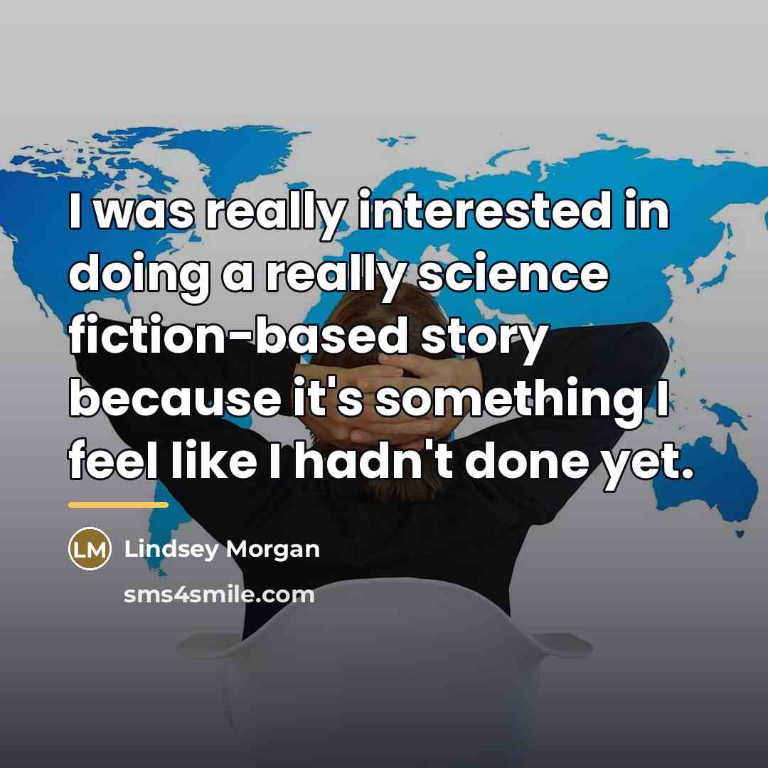 “I was really interested in doing a really science fiction-based…” quote by Lindsey Morgan