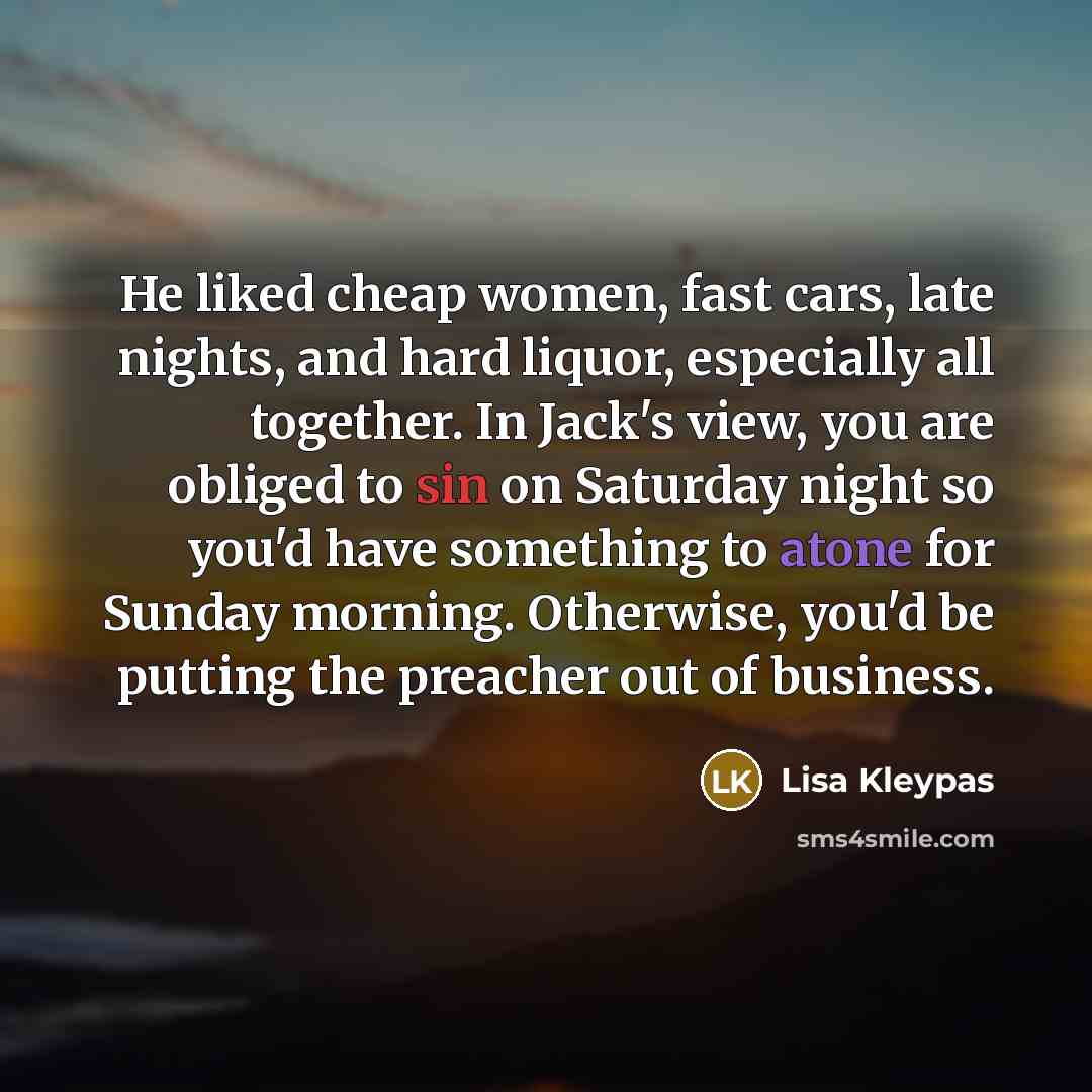 “He liked cheap women, fast cars, late nights, and hard…” quote by Lisa Kleypas