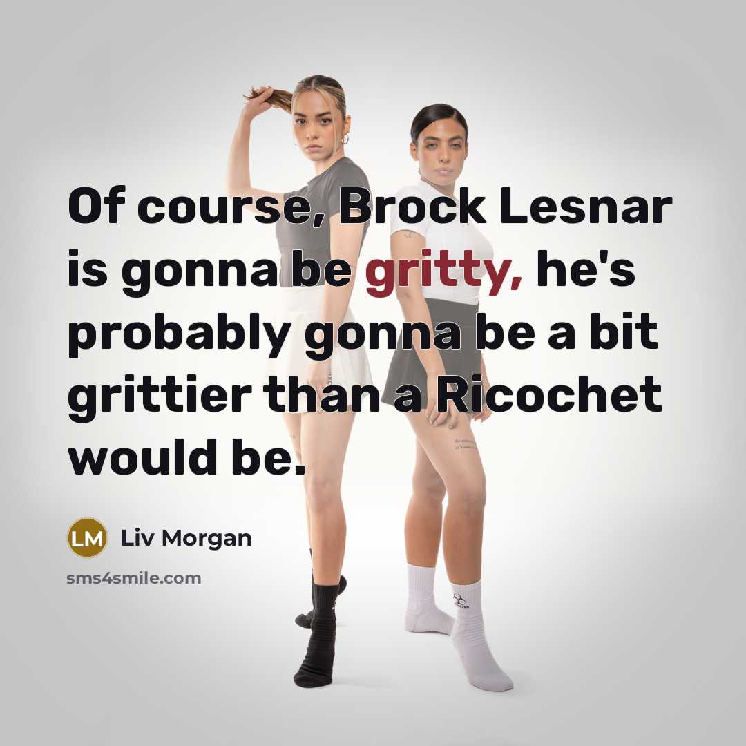 “Of course, Brock Lesnar is gonna be gritty, he's probably…” quote by Liv Morgan