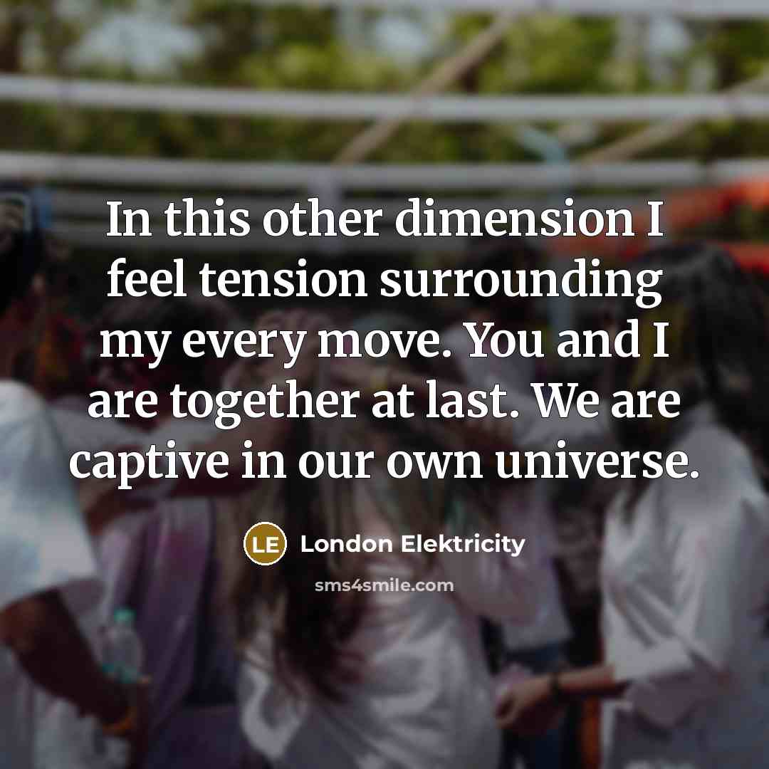 “In this other dimension I feel tension surrounding my every…” quote by London Elektricity