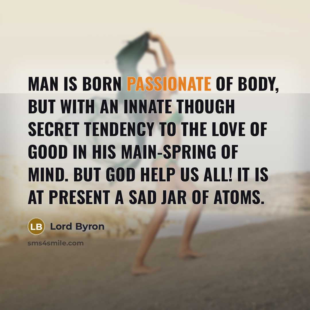 “Man is born passionate of body, but with an innate…” quote by Lord Byron