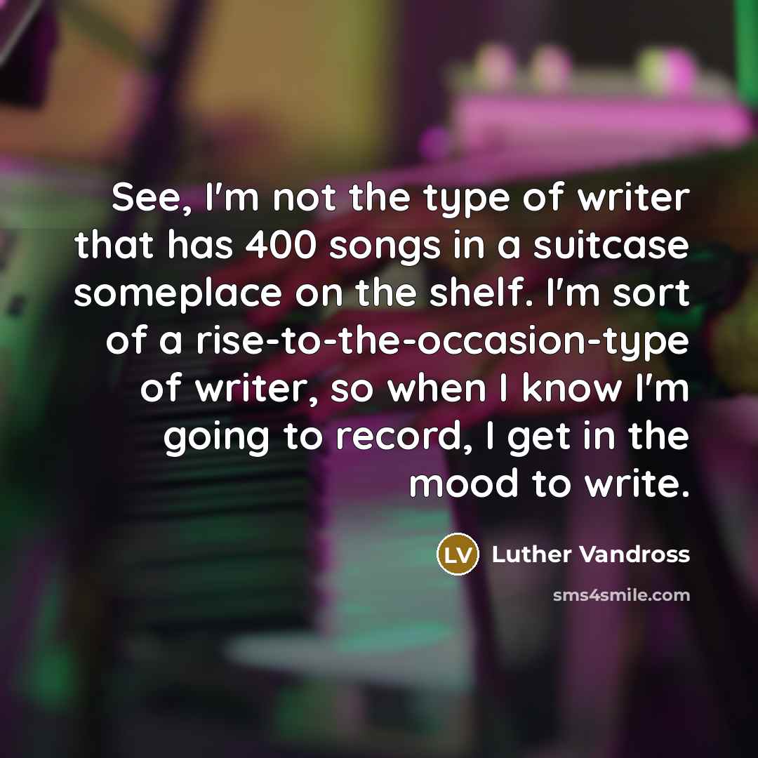 “See, I'm not the type of writer that has 400…” quote by Luther Vandross