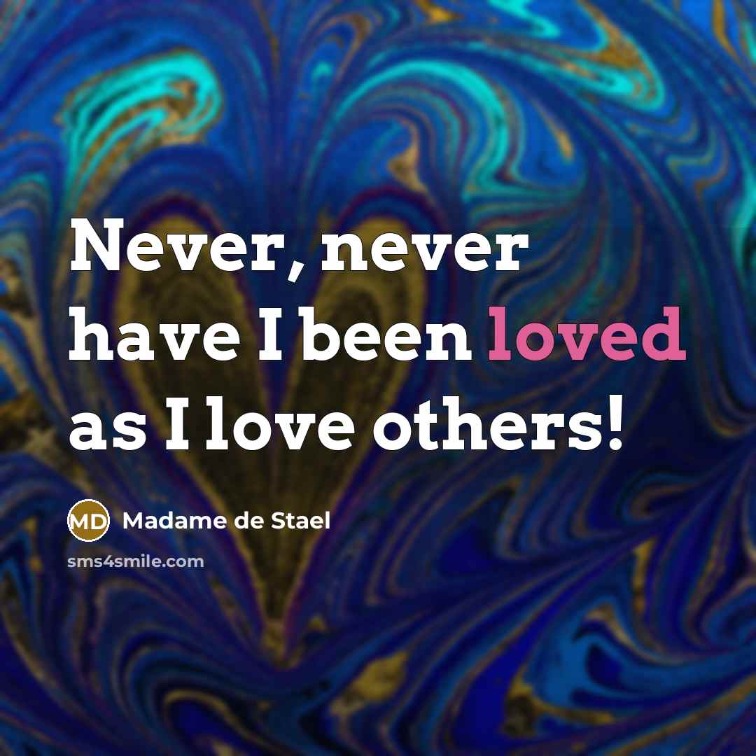 “Never, never have I been loved as I love others!…” quote by Madame de Stael