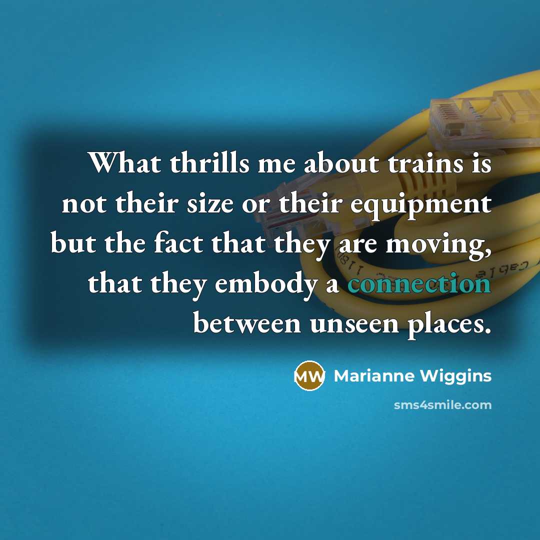 “What thrills me about trains is not their size or…” quote by Marianne Wiggins