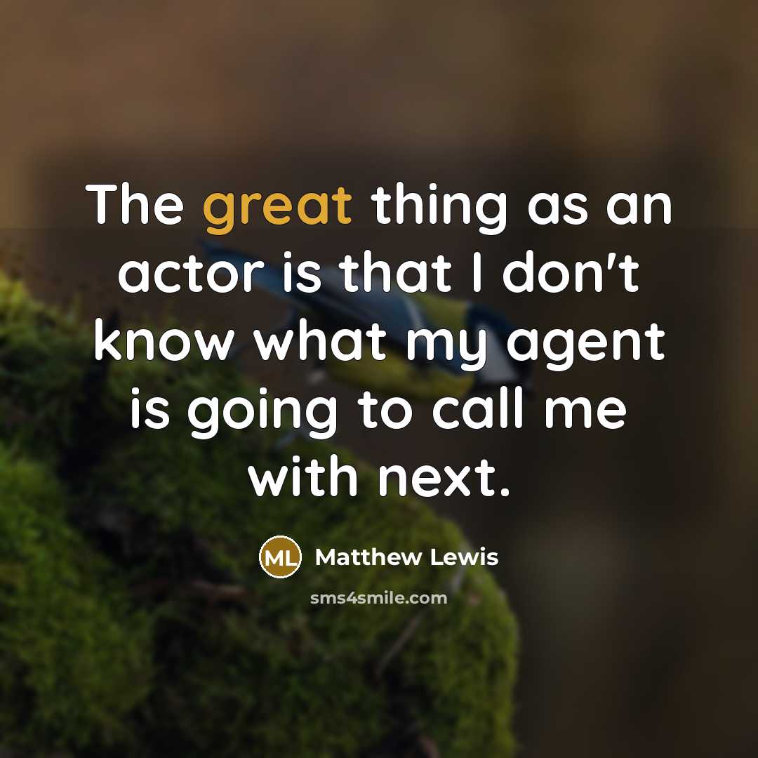 “The great thing as an actor is that I don't…” quote by Matthew Lewis