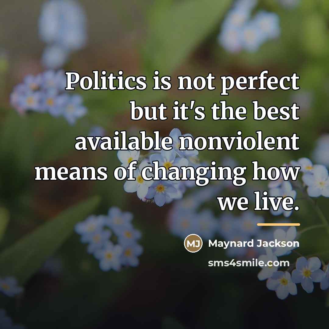 “Politics is not perfect but it's the best available nonviolent…” quote by Maynard Jackson