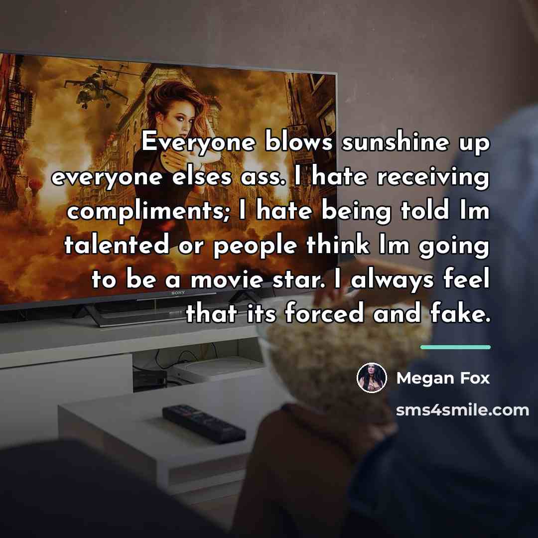 “Everyone blows sunshine up everyone elses ass. I hate receiving…” quote by Megan Fox