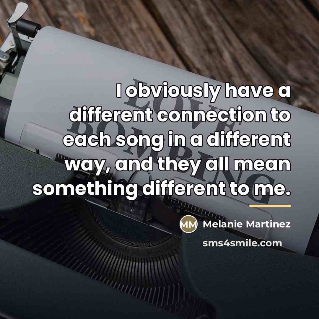 “I obviously have a different connection to each song in…” quote by Melanie Martinez