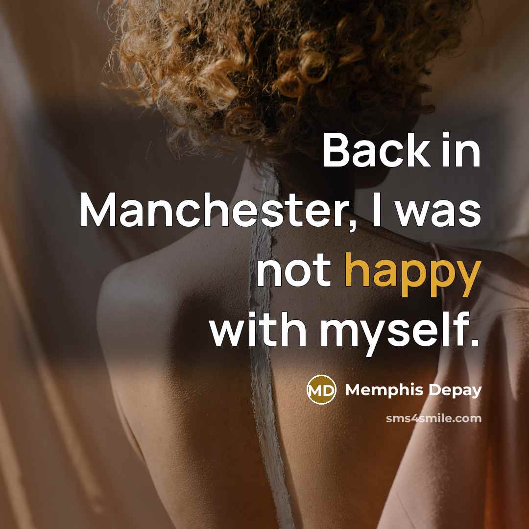 “Back in Manchester, I was not happy with myself.…” quote by Memphis Depay