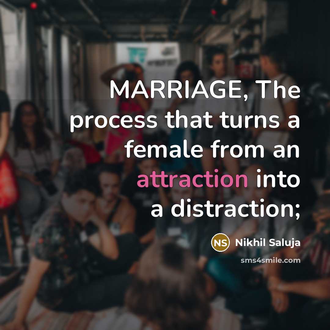 “MARRIAGE, The process that turns a female from an attraction…” quote by Nikhil Saluja