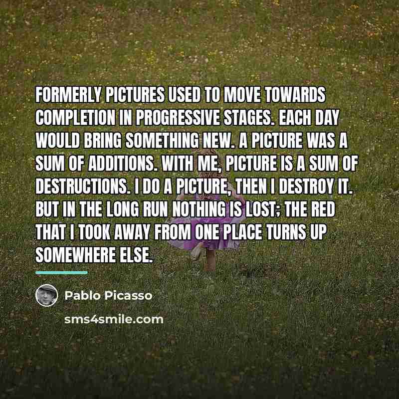 “Formerly pictures used to move towards completion in progressive stages.…” quote by Pablo Picasso
