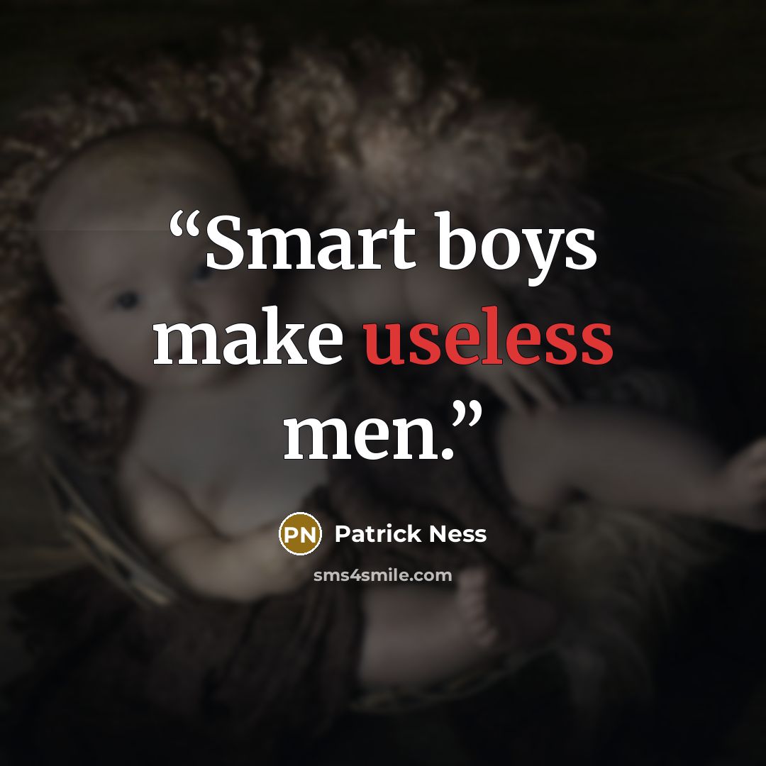 “Smart boys make useless men.” quote by Patrick Ness