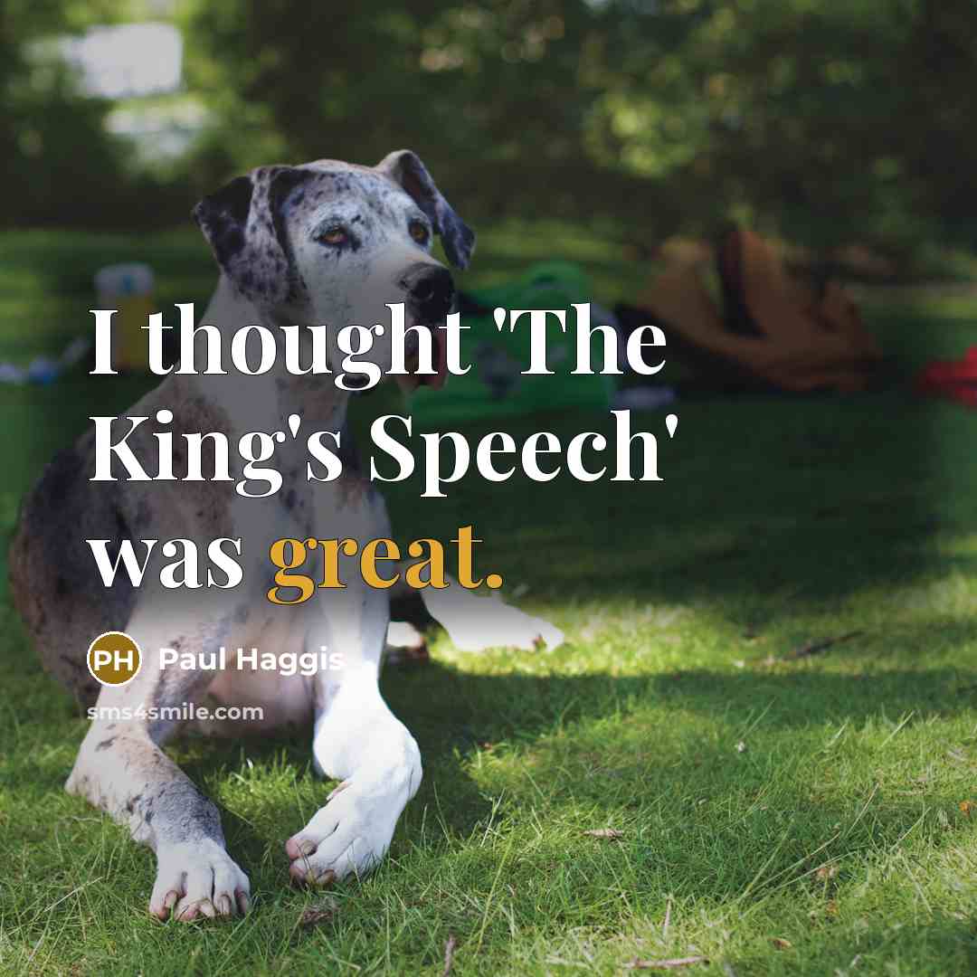 “I thought 'The King's Speech' was great.…” quote by Paul Haggis