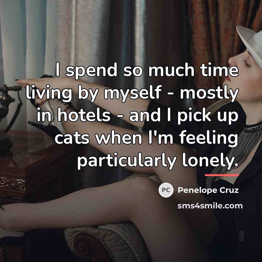 “I spend so much time living by myself - mostly…” quote by Penelope Cruz