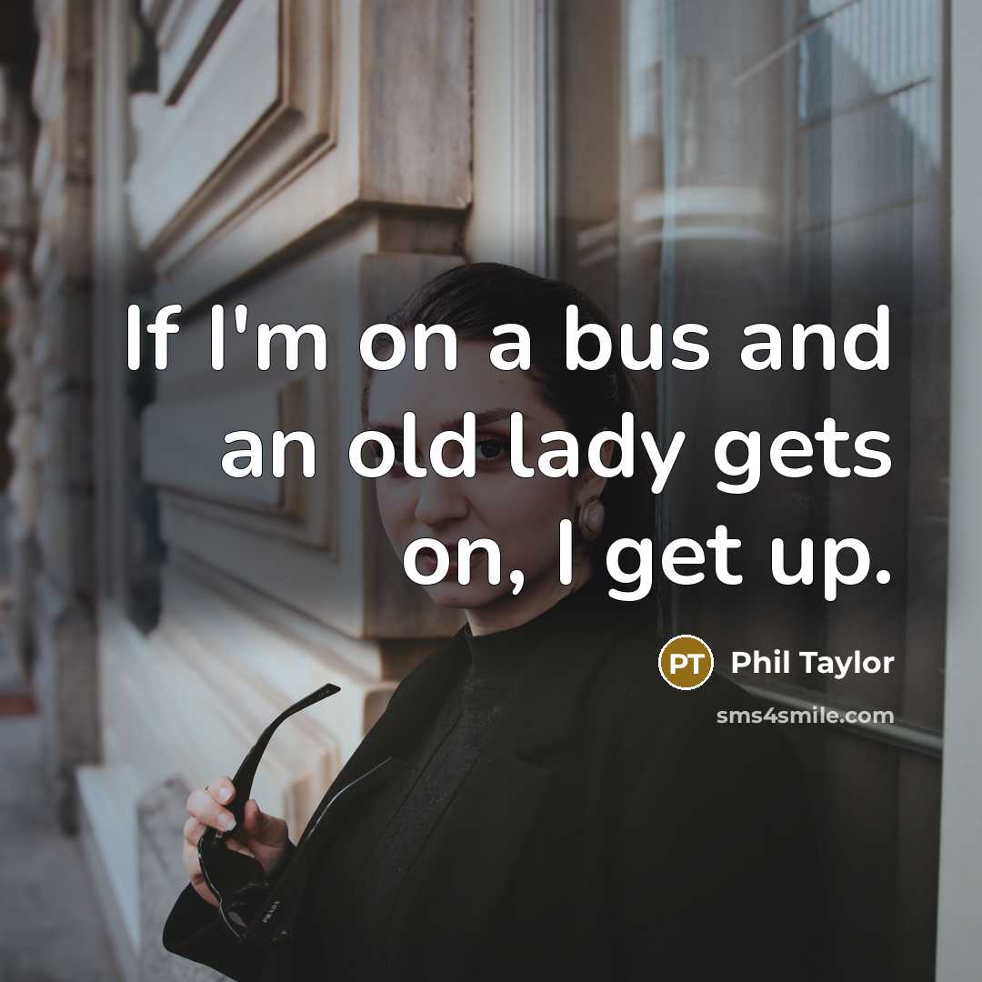 “If I'm on a bus and an old lady gets…” quote by Phil Taylor