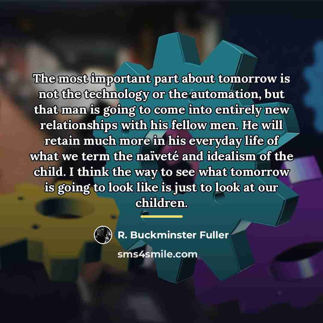 “The most important part about tomorrow is not the technology…” quote by R. Buckminster Fuller